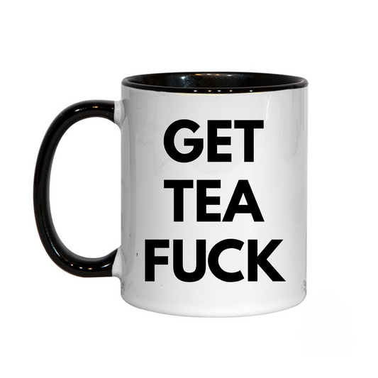 Funny Swear Mug, Get Tea Fuck, Mug 11oz