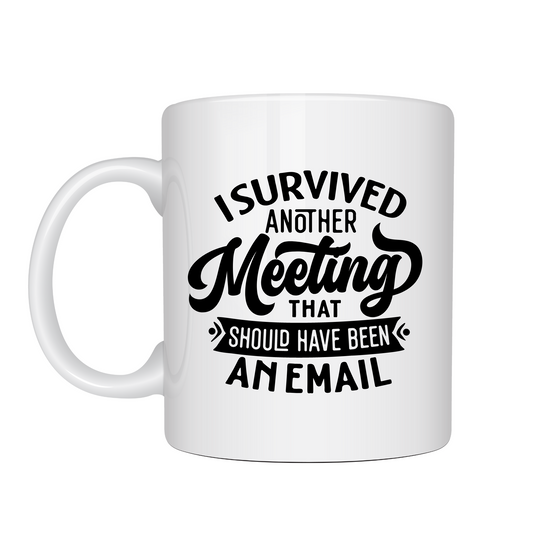 I Survived Another Meeting That Could Have Been An Email Mug 11oz