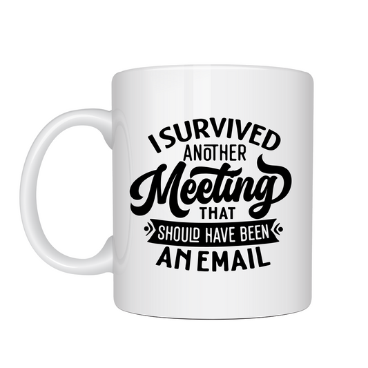 I Survived Another Meeting That Could Have Been An Email Mug 10oz