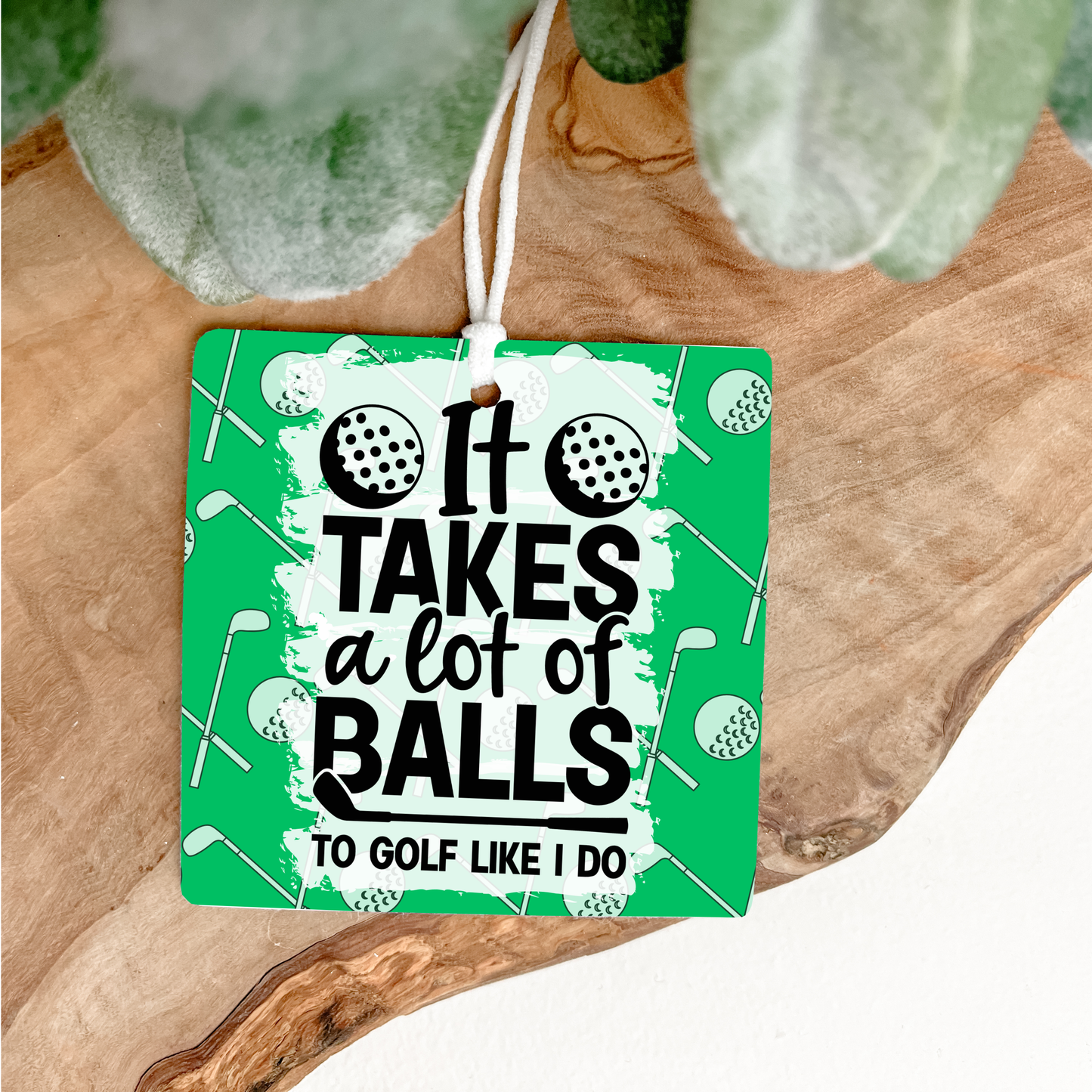 It Takes A Lot Of Balls To Golf Like I Do Car Air Freshener – Double-Sided Print | Savage Scent (Copy)